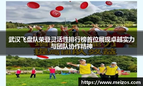 武汉飞盘队荣登灵活性排行榜首位展现卓越实力与团队协作精神