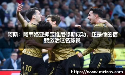 阿斯：阿韦洛亚押宝维尼修斯成功，正是他的信赖激活这名球员